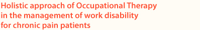 Holistic approach of Occupational Therapy in the management of work disability for chronic pain patients
