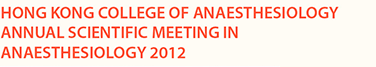 HONG KONG COLLEGE OF ANAESTHESIOLOGYANNUAL SCIENTIFIC MEETING IN ANAESTHESIOLOGY 2012